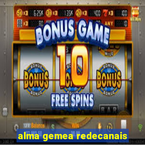 alma gemea redecanais